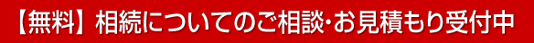 【無料】 相続についてのご相談・お見積もり受付中